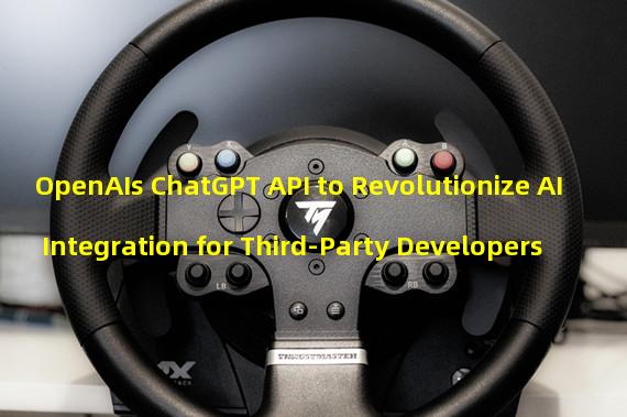 OpenAIs ChatGPT API to Revolutionize AI Integration for Third-Party Developers