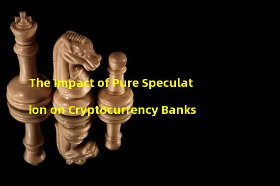 The Impact of Pure Speculation on Cryptocurrency Banks