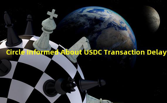 Circle Informed About USDC Transaction Delay