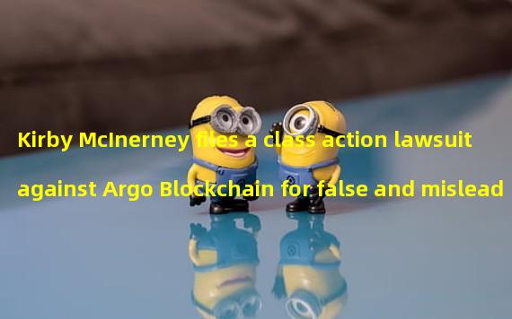 Kirby McInerney files a class action lawsuit against Argo Blockchain for false and misleading statements