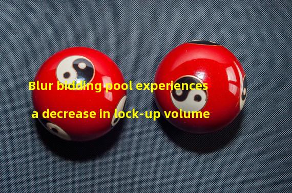 Blur bidding pool experiences a decrease in lock-up volume