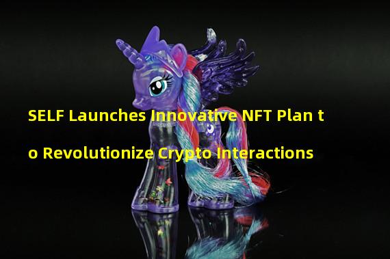 SELF Launches Innovative NFT Plan to Revolutionize Crypto Interactions