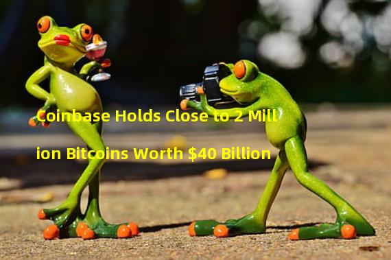 Coinbase Holds Close to 2 Million Bitcoins Worth $40 Billion