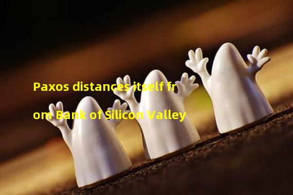 Paxos distances itself from Bank of Silicon Valley