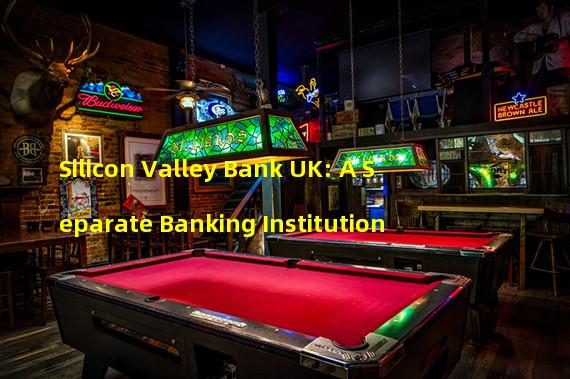 Silicon Valley Bank UK: A Separate Banking Institution