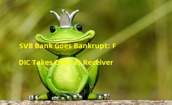 SVB Bank Goes Bankrupt: FDIC Takes Over as Receiver