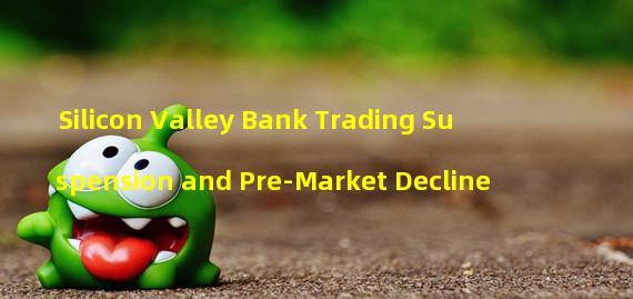 Silicon Valley Bank Trading Suspension and Pre-Market Decline 