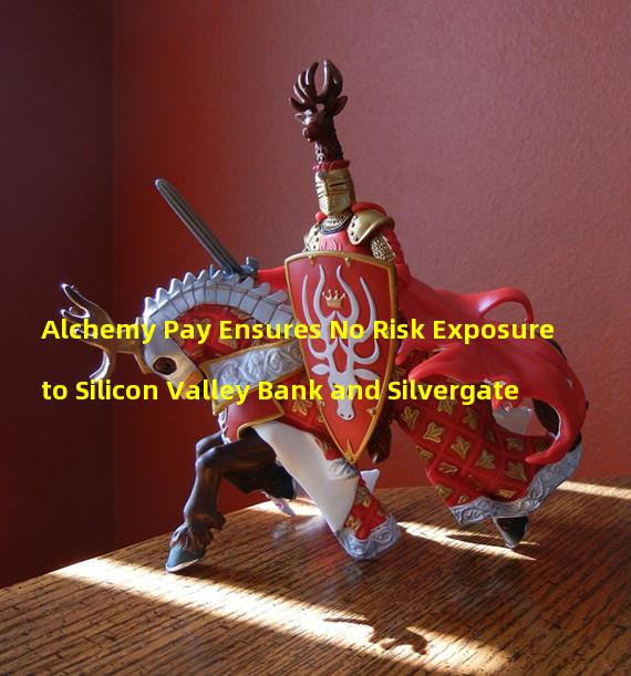 Alchemy Pay Ensures No Risk Exposure to Silicon Valley Bank and Silvergate 