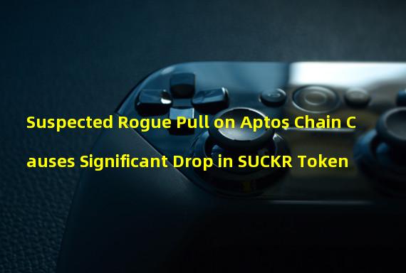 Suspected Rogue Pull on Aptos Chain Causes Significant Drop in SUCKR Token