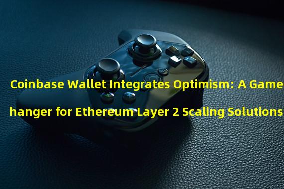 Coinbase Wallet Integrates Optimism: A Gamechanger for Ethereum Layer 2 Scaling Solutions