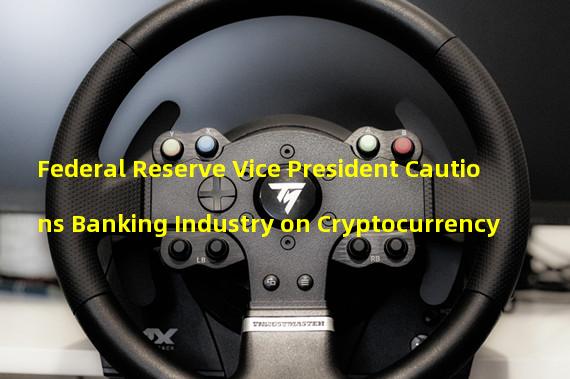 Federal Reserve Vice President Cautions Banking Industry on Cryptocurrency
