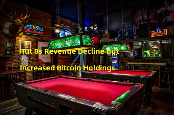 Hut 8s Revenue Decline but Increased Bitcoin Holdings