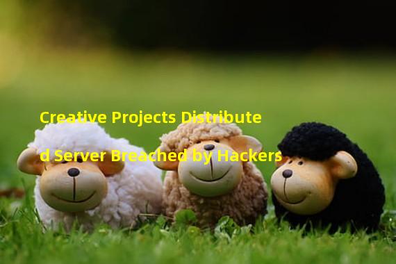 Creative Projects Distributed Server Breached by Hackers
