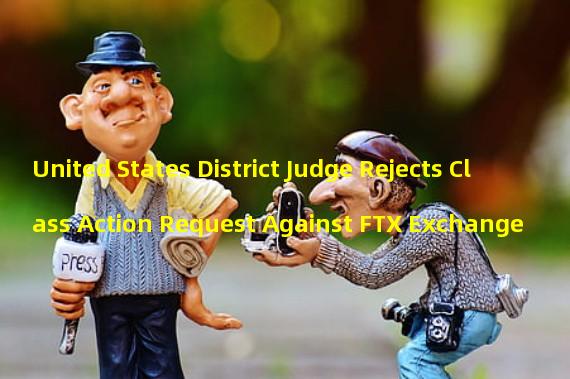 United States District Judge Rejects Class Action Request Against FTX Exchange 