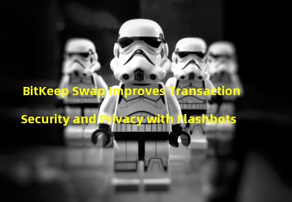 BitKeep Swap Improves Transaction Security and Privacy with Flashbots