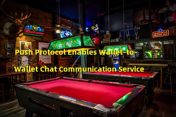 Push Protocol Enables Wallet-to-Wallet Chat Communication Service