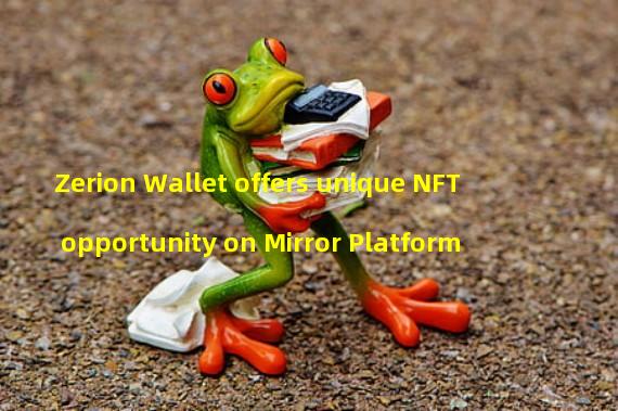 Zerion Wallet offers unique NFT opportunity on Mirror Platform