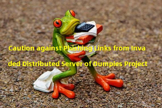 Caution against Phishing Links from Invaded Distributed Server of Dumpies Project
