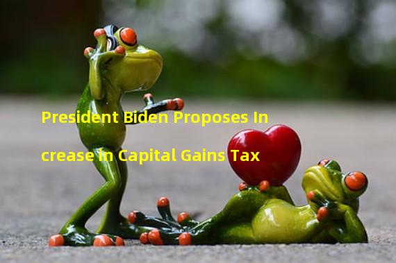 President Biden Proposes Increase in Capital Gains Tax