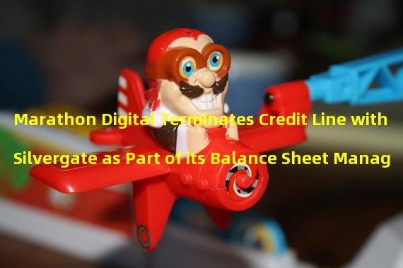 Marathon Digital Terminates Credit Line with Silvergate as Part of its Balance Sheet Management