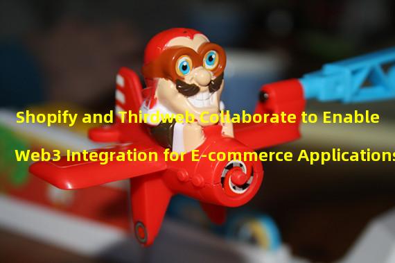 Shopify and Thirdweb Collaborate to Enable Web3 Integration for E-commerce Applications