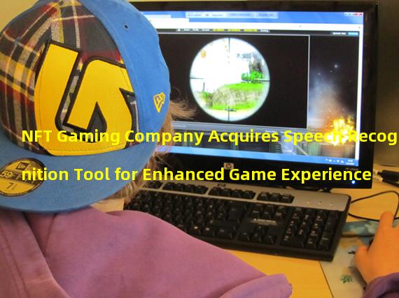 NFT Gaming Company Acquires Speech Recognition Tool for Enhanced Game Experience
