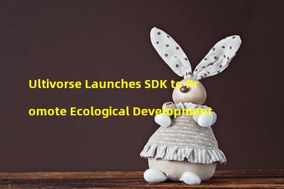 Ultivorse Launches SDK to Promote Ecological Development