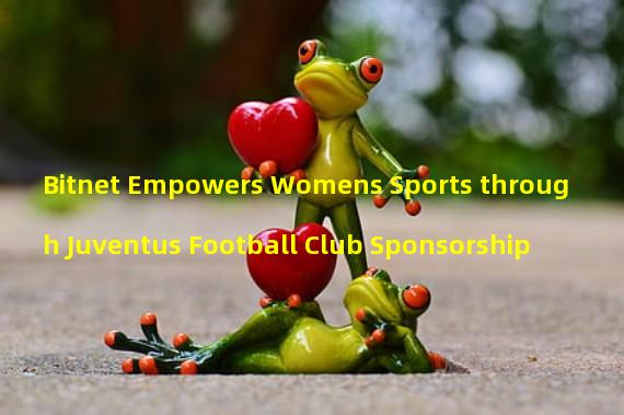 Bitnet Empowers Womens Sports through Juventus Football Club Sponsorship