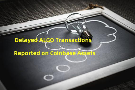 Delayed ALGO Transactions Reported on Coinbase Assets