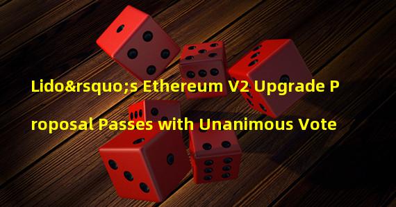Lido’s Ethereum V2 Upgrade Proposal Passes with Unanimous Vote