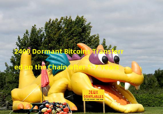 2400 Dormant Bitcoins Transferred on the Chain after 5-7 Years