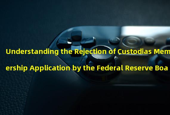 Understanding the Rejection of Custodias Membership Application by the Federal Reserve Board