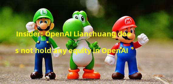 Insider: OpenAI Lianchuang does not hold any equity in OpenAI