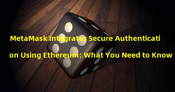 MetaMask Integrates Secure Authentication Using Ethereum: What You Need to Know
