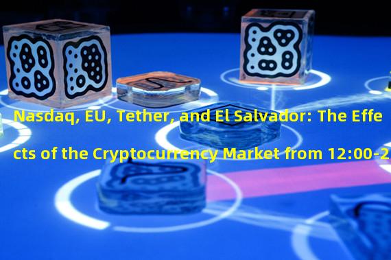 Nasdaq, EU, Tether, and El Salvador: The Effects of the Cryptocurrency Market from 12:00-21:00