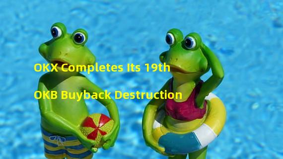 OKX Completes Its 19th OKB Buyback Destruction