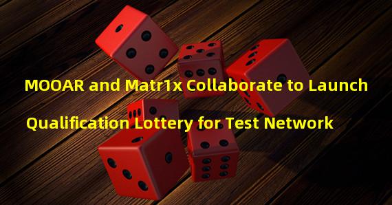 MOOAR and Matr1x Collaborate to Launch Qualification Lottery for Test Network