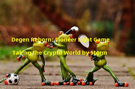 Degen Reborn: Pioneer Light Game Taking the Crypto World by Storm