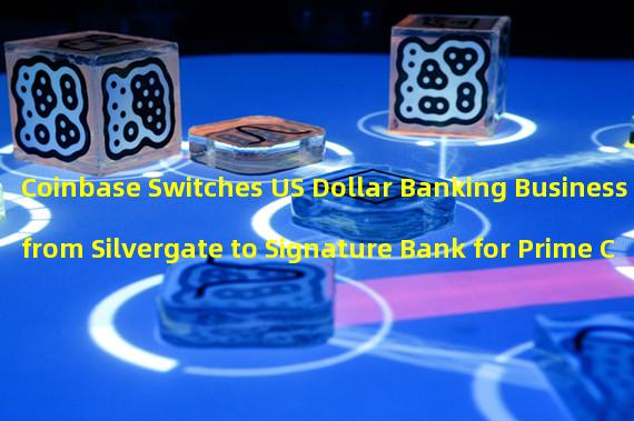Coinbase Switches US Dollar Banking Business from Silvergate to Signature Bank for Prime Customers