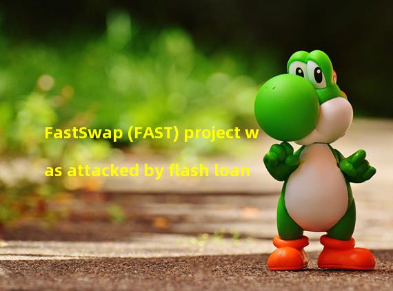 FastSwap (FAST) project was attacked by flash loan