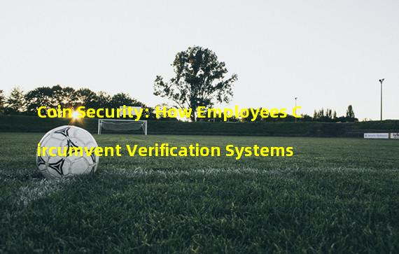 Coin Security: How Employees Circumvent Verification Systems