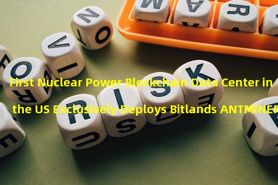 First Nuclear Power Blockchain Data Center in the US Exclusively Deploys Bitlands ANTMINER products