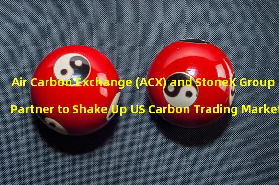 Air Carbon Exchange (ACX) and StoneX Group Partner to Shake Up US Carbon Trading Market
