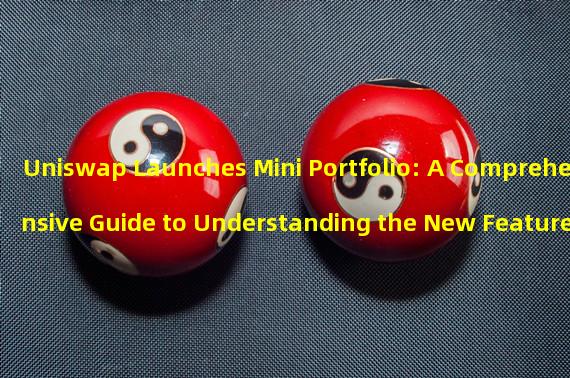 Uniswap Launches Mini Portfolio: A Comprehensive Guide to Understanding the New Feature