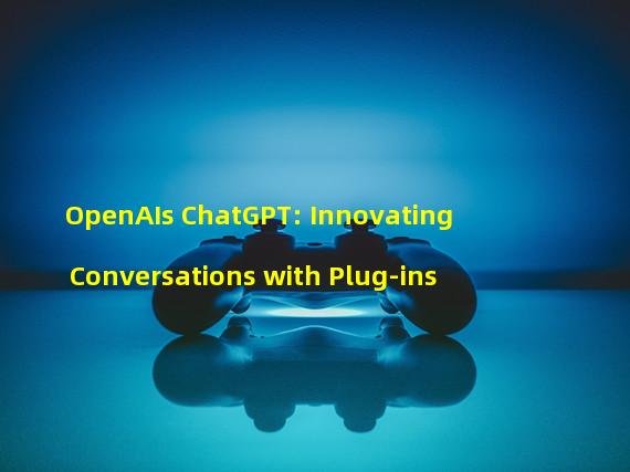 OpenAIs ChatGPT: Innovating Conversations with Plug-ins