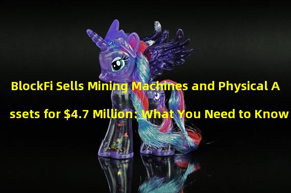 BlockFi Sells Mining Machines and Physical Assets for $4.7 Million: What You Need to Know