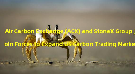 Air Carbon Exchange (ACX) and StoneX Group Join Forces to Expand US Carbon Trading Market