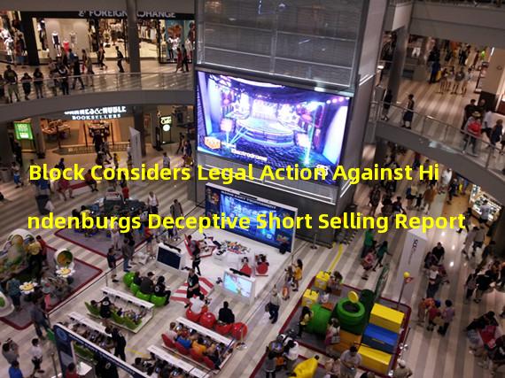 Block Considers Legal Action Against Hindenburgs Deceptive Short Selling Report