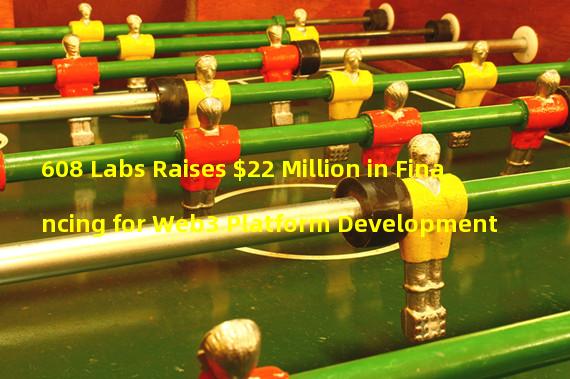 608 Labs Raises $22 Million in Financing for Web3 Platform Development