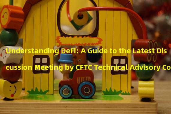 Understanding DeFi: A Guide to the Latest Discussion Meeting by CFTC Technical Advisory Committee